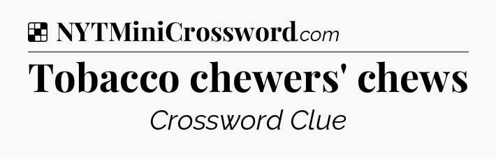 Solution: Tobacco chewers' chews - NYT Crossword