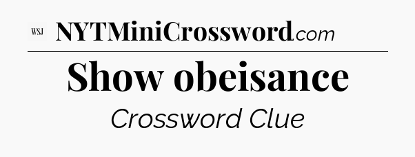 Show obeisance - WSJ Crossword