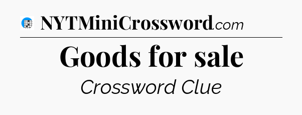Goods for sale Crossword Clue