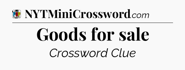 Goods for sale Crossword Clue