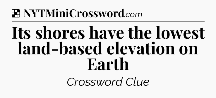 Solution: Its shores have the lowest land-based elevation on Earth - NYT Crossword