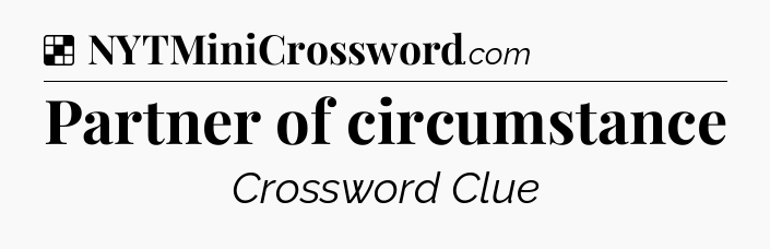 Solution: Partner of circumstance - NYT Crossword