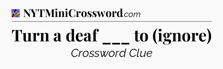 Turn a deaf ___ to (ignore) Crossword Clue