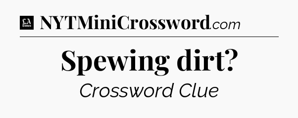 Spewing dirt - LA Times Crossword