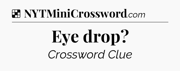 Solution: Eye drop - NYT Crossword
