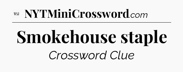 Smokehouse staple - WSJ Crossword