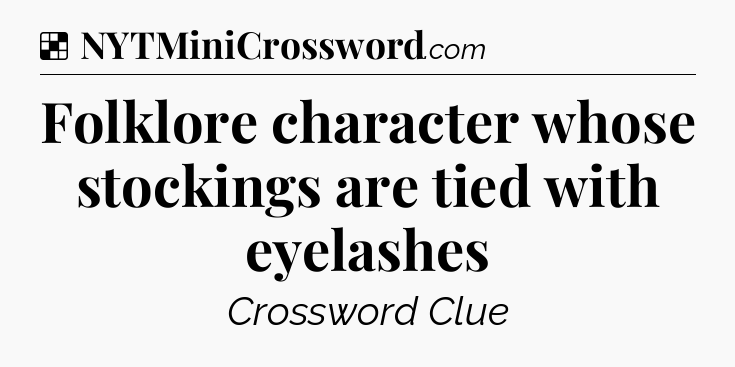 Solution: Folklore character whose stockings are tied with eyelashes - NYT Crossword