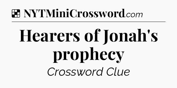 Solution: Hearers of Jonah's prophecy - NYT Crossword