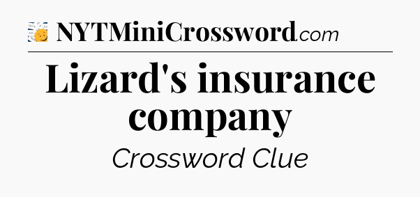 Lizard's insurance company - 7 Little Words