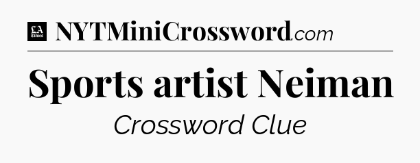 Sports artist Neiman - LA Times Crossword