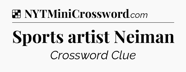 Solution: Sports artist Neiman - NYT Crossword