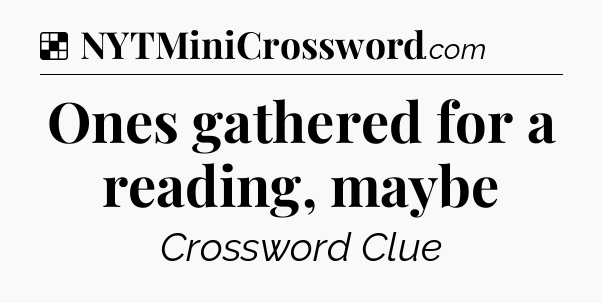 Solution: Ones gathered for a reading, maybe - NYT Crossword