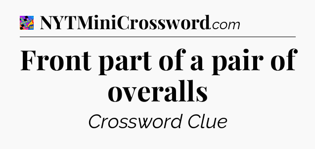 Front part of a pair of overalls Crossword Clue
