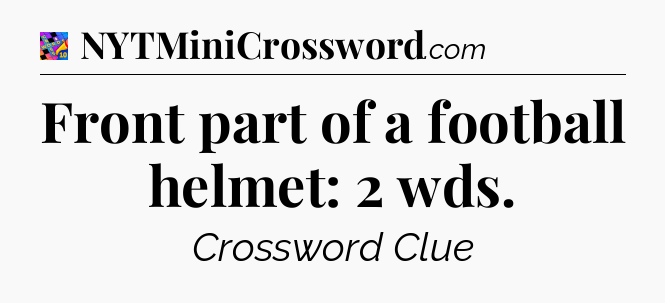 Front part of a football helmet: 2 wds Crossword Clue