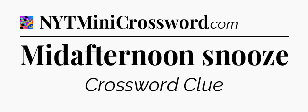 Midafternoon snooze Crossword Clue