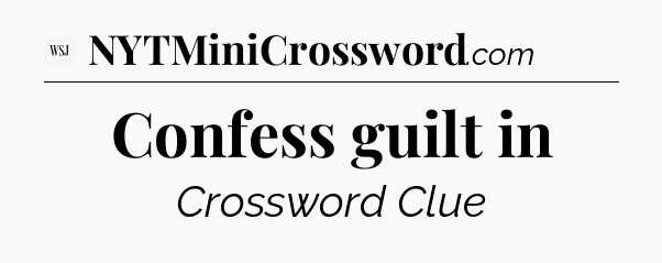 Confess guilt in - WSJ Crossword