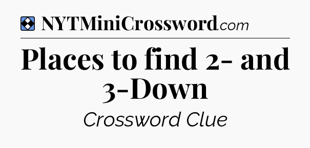 Solution: Places to find 2- and 3-Down - NYT Mini Crossword