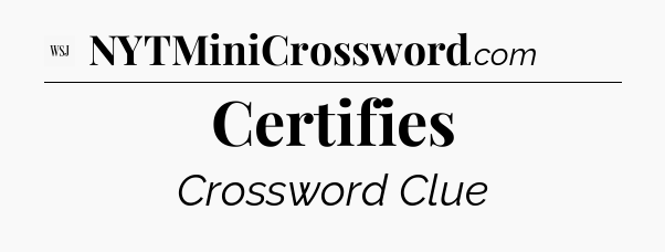 Certifies - WSJ Crossword