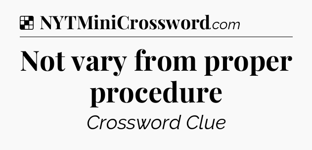 Solution: Not vary from proper procedure - NYT Crossword