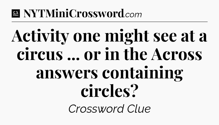 Activity one might see at a circus ... or in the Across answers containing circles - LA Times Crossword