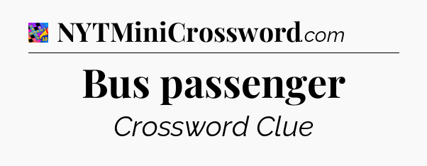 Bus passenger Crossword Clue