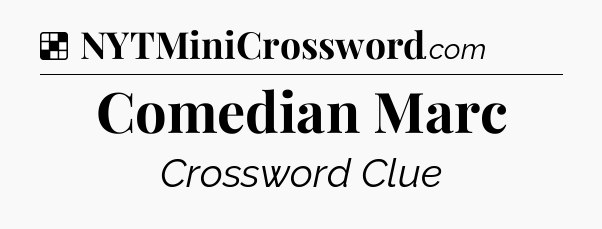 Solution: Comedian Marc - NYT Crossword