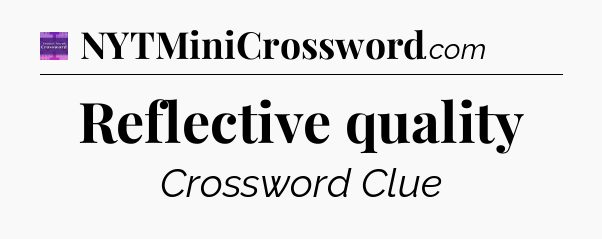 Reflective quality - Thomas Joseph Crossword