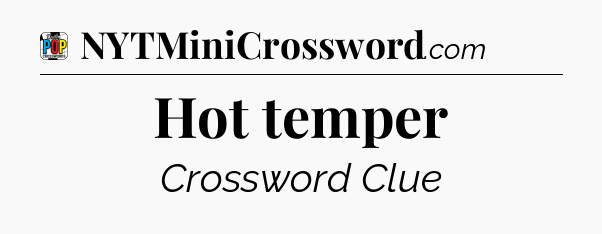 Hot temper Crossword Clue