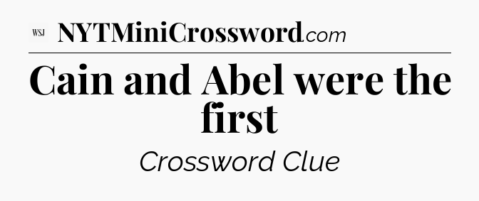 Cain and Abel were the first - WSJ Crossword