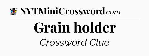 Grain holder Crossword Clue