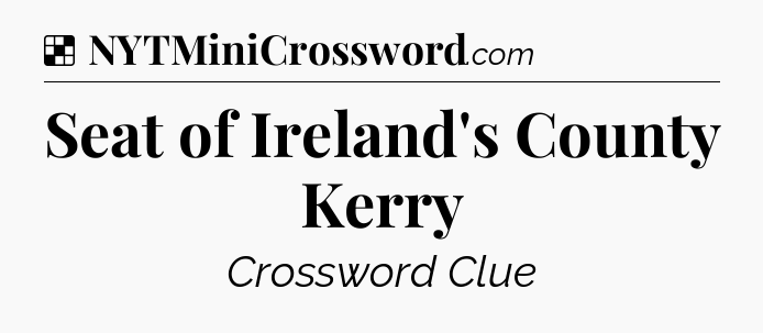 Solution: Seat of Ireland's County Kerry - NYT Crossword