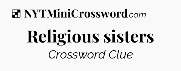 Solution: Religious sisters - NYT Crossword