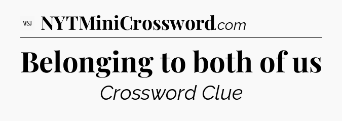 Belonging to both of us - WSJ Crossword