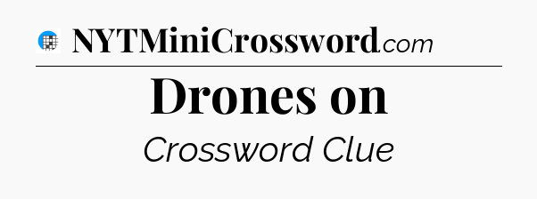 Drones on Crossword Clue
