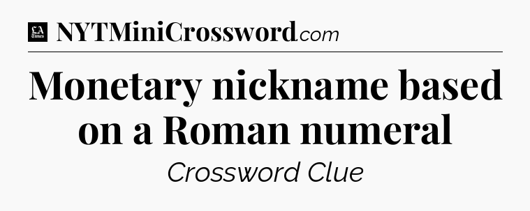 Monetary nickname based on a Roman numeral - LA Times Crossword