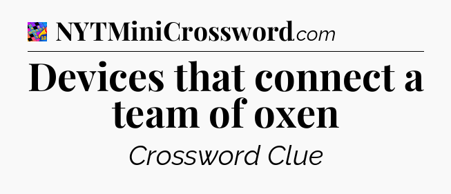 Devices that connect a team of oxen Crossword Clue