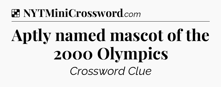 Solution: Aptly named mascot of the 2000 Olympics - NYT Crossword