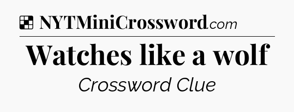 Solution: Watches like a wolf - NYT Crossword