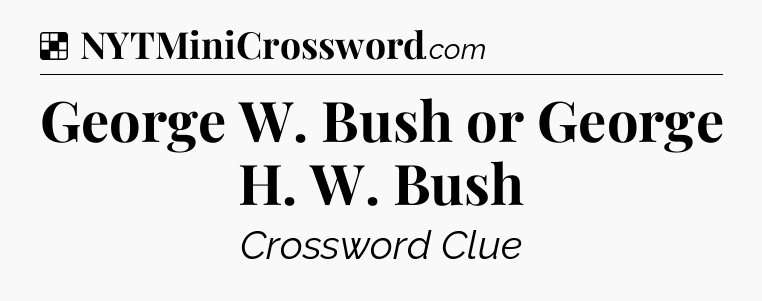 Solution: George W. Bush or George H. W. Bush - NYT Crossword