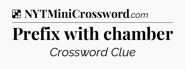 Solution: Prefix with chamber - NYT Crossword
