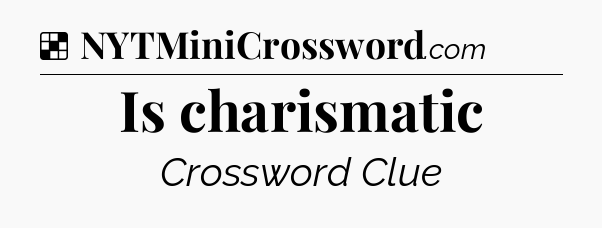 Solution: Is charismatic - NYT Crossword