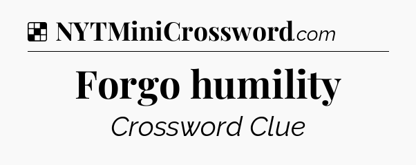 Solution: Forgo humility - NYT Crossword