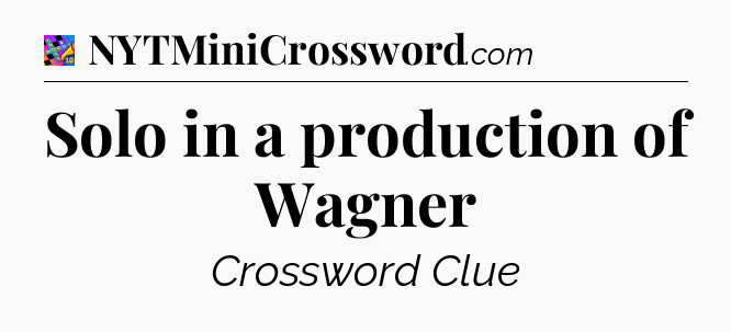 Solo in a production of Wagner Crossword Clue