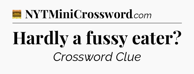 Hardly a fussy eater - Eugene Sheffer Crossword