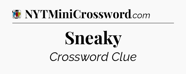 Sneaky Crossword Clue
