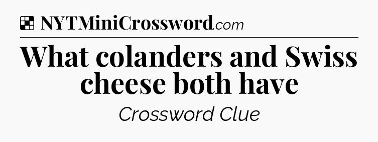 Solution: What colanders and Swiss cheese both have - NYT Crossword