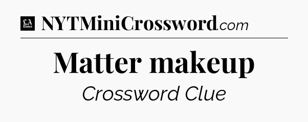 Matter makeup - LA Times Crossword