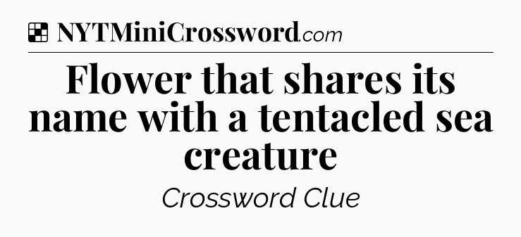 Solution: Flower that shares its name with a tentacled sea creature - NYT Crossword