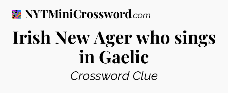 Irish New Ager who sings in Gaelic Crossword Clue