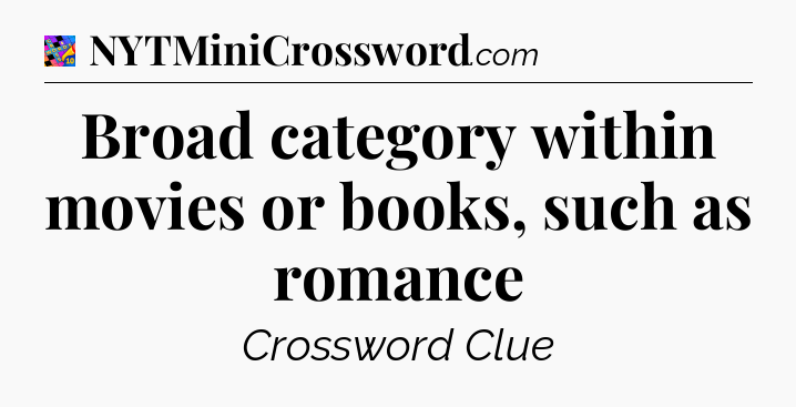 Broad category within movies or books, such as romance Crossword Clue